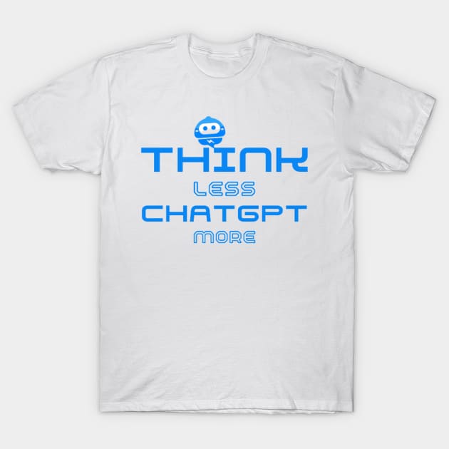 Think Less ChatGPT More T-Shirt by Switch-Case